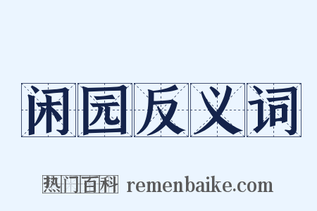 闲园反义词是什么意思的图片
